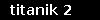titanik 2