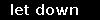 let down