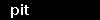 pit
