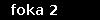 foka 2