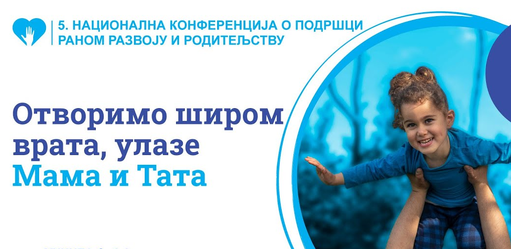 Peta Nacionalna konferencija o podršci ranom razvoju i roditeljstvu: Otvorimo širom vrata, ulaze Mama i Tata