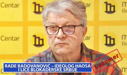 LAŽOMER: RADE RADOVANOVIĆ – IDEOLOG HAOSA I LICE BLOKADERSKE SRBIJE (VIDEO)